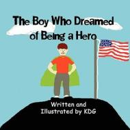 The Boy Who Dreamed of Being a Hero di Kdg edito da America Star Books