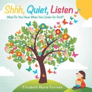 Shhh, Quiet, Listen di Elizabeth Marie Fortune edito da Inspiring Voices