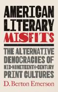 American Literary Misfits di D. Berton Emerson edito da The University Of North Carolina Press