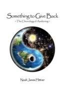 Something to Give Back: The Chronology of Awakening di Noah James Hittner edito da Createspace