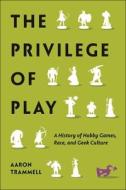 The Privilege Of Play di Aaron Trammell edito da New York University Press