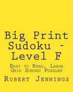 Big Print Sudoku - Level F: Easy to Read, Large Grid Sudoku Puzzles di Robert Jennings edito da Createspace