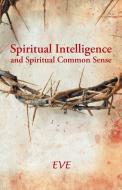 Spiritual Intelligence and Spiritual Common Sense di Eve edito da Westbow Press