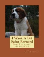 I Want a Pet Saint Bernard: Fun Learning Activities di Gail Forsyth edito da Createspace