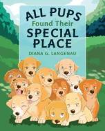 All Pups Found Their Special Place di Diana G. Langenau edito da Createspace