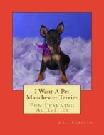 I Want a Pet Manchester Terrier: Fun Learning Activities di Gail Forsyth edito da Createspace