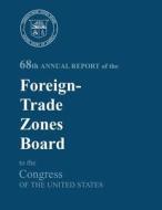 68th Annual Report of the Foreign-Trade Zones Board to the Congress of the United States di U. S. Department of Commerce edito da Createspace