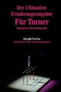 Der Ultimative Ernahrungsratgeber Fur Turner: Maximiere Dein Potenzial di Correa (Zertifizierter Sport-Ernahrungsb edito da Createspace