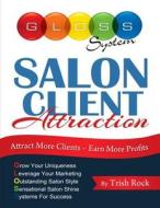 Salon Client Attraction: Attract More Clients, Earn More Profits di Trish Rock edito da Createspace