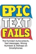 Epic Text Fails: The Funniest Autocorrects, Text Messages, Wrong Numbers & Mishaps on Smartphones di Witty Productions edito da Createspace