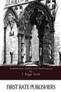 Architecture: Gothic and Renaissance di T. Roger Smith edito da Createspace