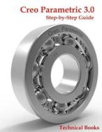 Creo Parametric 3.0 Step-By-Step Guide: CAD/CAM Book di Technical Books edito da Createspace Independent Publishing Platform