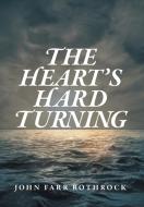 The Heart's Hard Turning di John Farr Rothrock edito da FriesenPress