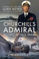 Churchill's Admiral In Two World Wars di Jim Crossley edito da Pen & Sword Books Ltd