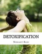 Detoxification di MR Nishant K. Baxi edito da Createspace Independent Publishing Platform