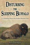 Disturbing the Sleeping Buffalo di Sally Thompson edito da Sweetgrass Books