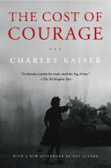The Cost Of Courage di Charles Kaiser edito da Other Press LLC