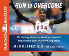 Run to Overcome: The Inspiring Story of an American Champion's Long-Distance Quest to Achieve a Big Dream di Meb Keflezighi edito da Oasis Audio
