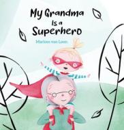 My Grandma Is A Superhero di Marloes Van Loon edito da Clavis