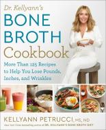 Dr. Kellyann's Bone Broth Cookbook di Kellyann Petrucci edito da Rodale Press Inc.