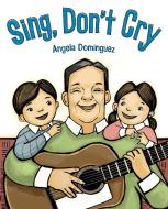 Sing, Don't Cry di Angela Dominguez edito da HENRY HOLT