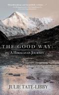 The Good Way: A Himalayan Journey di Julie Tate-Libby edito da KOEHLER BOOKS