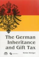 The German Inheritance and Gift Tax di Stefan Koniger edito da American Bar Association