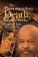 The Phenomenology of Death, Death is Not the End of Life di Rev. Kirk Morton edito da Page Publishing, Inc.