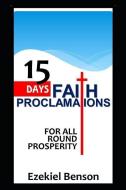 15 Days Faith Proclamations for All Round Prosperity di Ezekiel Benson edito da LIGHTNING SOURCE INC
