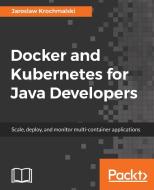 Docker and Kubernetes for Java Developers di Jaroslaw Krochmalski edito da PACKT PUB