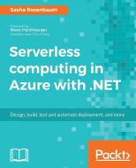 Serverless computing with Azure and .NET di Sasha Rosenbaum edito da Packt Publishing