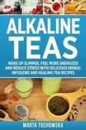 ALKALINE TEAS: WAKE UP SLIMMER, FEEL MOR di MARTA TUCHOWSKA edito da LIGHTNING SOURCE UK LTD