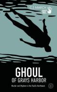 Ghoul of Grays Harbor: Murder and Mayhem in the Pacific Northwest di C. J. March edito da INDEPENDENTLY PUBLISHED