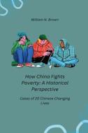 How China Fights Poverty di William N. Brown edito da Indie Publisher