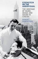 Eisenstein on the Audiovisual: The Montage of Music, Image and Sound in Cinema di Robert Robertson edito da PAPERBACKSHOP UK IMPORT