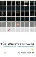 The Whistleblower: Confessions of a Healthcare Hitman di Peter Rost edito da SOFT SKULL PR