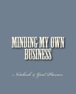 Minding My Own Business: Note Book, Goals & Lists di MS Cathy Allseits edito da Createspace Independent Publishing Platform