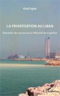 La privatisation au Liban di Khalil Feghali edito da Editions L'Harmattan