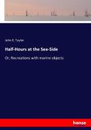 Half-Hours at the Sea-Side di John E. Taylor edito da hansebooks