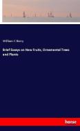 Brief Essays on New Fruits, Ornamental Trees and Plants di William C Barry edito da hansebooks