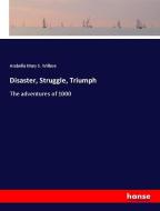 Disaster, Struggle, Triumph di Arabella Mary S. Willson edito da hansebooks