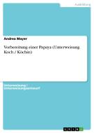 Vorbereitung einer Papaya (Unterweisung Koch / Köchin) di Andrea Mayer edito da GRIN Verlag