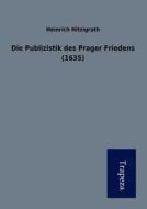 Die Publizistik Des Prager Friedens (1635) di Heinrich Hitzigrath edito da Trapeza