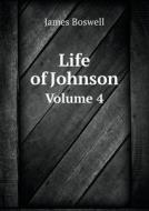 Life Of Johnson Volume 4 di James Boswell, Augustine Birrell edito da Book On Demand Ltd.