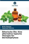 Ätherische Öle: Eine alternative topische Therapie für Dermatophytose di Richa Sharma, Gajanand Sharma edito da Verlag Unser Wissen