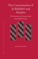 The Canonization of Al-Bukhārī And Muslim: The Formation and Function of the Sunnī Ḥadīth Cano di Jonathan Brown edito da BRILL ACADEMIC PUB