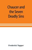 Chaucer and the Seven Deadly Sins di Frederick Tupper edito da Alpha Editions