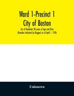 Ward 1-Precinct 1; City of Boston; List of Residents 20 years of Age and Over (Females Indicated by Dagger) as of April  di Unknown edito da Alpha Editions