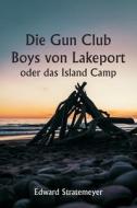 Die Gun Club Boys von Lakeport  oder das Island Camp di Edward Stratemeyer edito da Writat