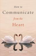 How to Communicate from the Heart di Kim Michaels edito da MORE TO LIFE PUB